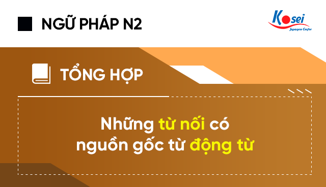 Ngữ pháp tiếng nhật N2: Những từ nối có nguồn gốc từ động từ